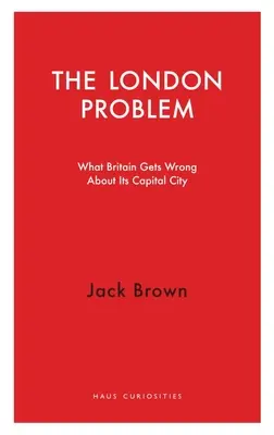 Problém Londýna: Čo si Británia o svojom hlavnom meste myslí zle - The London Problem: What Britain Gets Wrong about Its Capital City