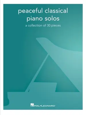 Pokojné klasické klavírne sóla: Zbierka 30 skladieb: Vydanie: Zbierka 30 skladieb - Peaceful Classical Piano Solos: A Collection of 30 Pieces: A Collection of 30 Pieces