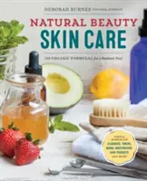 Prírodná starostlivosť o krásu pleti: 110 organických receptúr pre vašu žiarivú pleť! - Natural Beauty Skin Care: 110 Organic Formulas for a Radiant You!