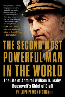 Druhý najmocnejší muž sveta: Leahyho, náčelníka Rooseveltovho štábu, život admirála Williama D. - The Second Most Powerful Man in the World: The Life of Admiral William D. Leahy, Roosevelt's Chief of Staff