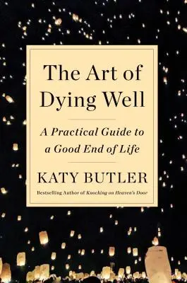 Umenie dobre zomrieť: Praktický sprievodca dobrým koncom života - The Art of Dying Well: A Practical Guide to a Good End of Life