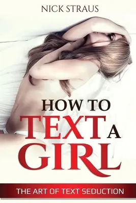 Ako písať dievčaťu: Umenie textového zvádzania - How to Text a Girl: The Art of Text Seduction