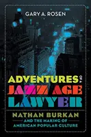 Dobrodružstvá právnika jazzového veku: Nathan Burkan a tvorba americkej populárnej kultúry - Adventures of a Jazz Age Lawyer: Nathan Burkan and the Making of American Popular Culture