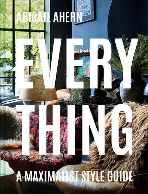 Všetko: Príručka maximalistického štýlu - Everything: A Maximalist Style Guide