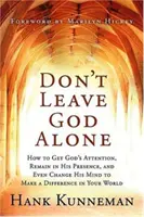 Nenechávajte Boha samého: Ako získať Božiu pozornosť, zostať v jeho prítomnosti a dokonca zmeniť jeho názor, aby ste zmenili svoj svet - Don't Leave God Alone: How to Get God's Attention, Remain in His Presence, and Even Change His Mind to Make a Difference in Your World