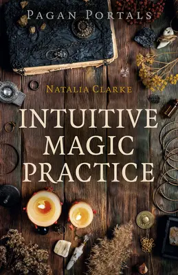 Pohanské portály - Intuitívna magická prax - Pagan Portals - Intuitive Magic Practice