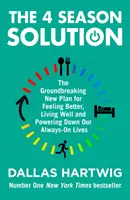 4 Season Solution - Prelomový nový plán, ako sa cítiť lepšie, žiť dobre a znížiť výkon nášho neustáleho života - 4 Season Solution - The Groundbreaking New Plan for Feeling Better, Living Well and Powering Down Our Always-on Lives