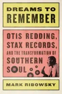 Dreams to Remember - Otis Redding, Stax Records, and the Transformation of Southern Soul