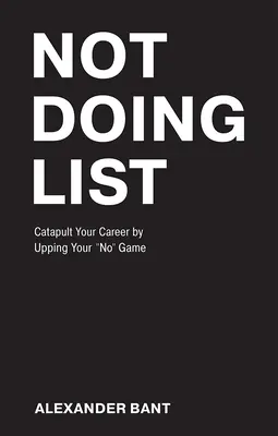 Nie je to zoznam: Katapultujte svoju kariéru tým, že zlepšíte svoju hru na ničnerobenie - Not Doing List: Catapult Your Career by Upping Your No Game