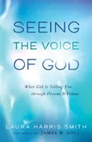 Vidieť Boží hlas: Čo vám Boh hovorí prostredníctvom snov a vízií - Seeing the Voice of God: What God Is Telling You Through Dreams and Visions
