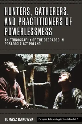 Lovci, zberači a praktizujúci bezmocnosť: Etnografia degradovaných v postsocialistickom Poľsku - Hunters, Gatherers, and Practitioners of Powerlessness: An Ethnography of the Degraded in Postsocialist Poland