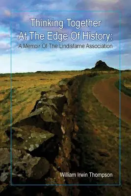 Spoločné myslenie na okraji dejín: Spomienky na Lindisfarne Association, 1972-2012 - Thinking Together At The Edge Of History: A Memoir of the Lindisfarne Association, 1972-2012