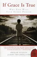 Ak je milosť pravdivá: Prečo Boh zachráni každého človeka - If Grace Is True: Why God Will Save Every Person
