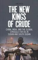 Noví králi ropy: Čína, India a globálny boj o ropu v Sudáne a Južnom Sudáne - The New Kings of Crude: China, India, and the Global Struggle for Oil in Sudan and South Sudan