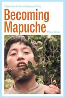 Stať sa Mapuche: osoba a rituál v pôvodnom Čile - Becoming Mapuche: Person and Ritual in Indigenous Chile