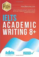 IELTS Academic Writing 8+ - Ako napísať odpovede s vysokým počtom bodov 8+ na skúšku IELTS. Plné príkladov, praktických otázok a najlepších tipov. - IELTS Academic Writing 8+ - How to write high-scoring 8+ answers for the IELTS exam. Packed full of examples, practice questions and top tips.