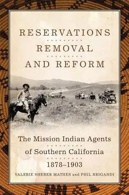 Rezervácie, presídľovanie a reforma: Indiánske misie v južnej Kalifornii, 1878-1903 - Reservations, Removal, and Reform: The Mission Indian Agents of Southern California, 1878-1903