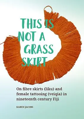 Toto nie je sukňa z trávy: O vláknitých sukniach (Liku) a ženskom tetovaní (Veiqia) na Fidži v 19. storočí - This Is Not a Grass Skirt: On Fibre Skirts (Liku) and Female Tattooing (Veiqia) in Nineteenth Century Fiji