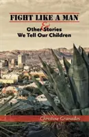 Bojuj ako muž a iné príbehy, ktoré rozprávame svojim deťom - Fight Like a Man & Other Stories We Tell Our Children