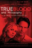 Pravá krv a filozofia: Chceme s vami myslieť na zlé veci - True Blood and Philosophy: We Wanna Think Bad Things with You