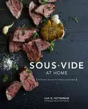 Sous Vide at Home: The Modern Technique for Perfectly Cooked Meals [Kuchárska kniha] - Sous Vide at Home: The Modern Technique for Perfectly Cooked Meals [A Cookbook]