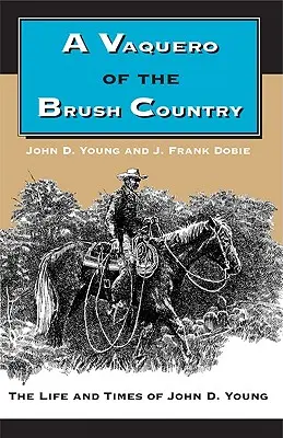 Vaquero z krajiny štetcov: Younga: Život a doba Johna D. Younga - A Vaquero of the Brush Country: The Life and Times of John D. Young