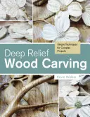 Hlboké reliéfne rezbárstvo: Jednoduché techniky pre zložité projekty - Deep Relief Wood Carving: Simple Techniques for Complex Projects
