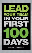 Veďte svoj tím počas prvých 100 dní - Veďte svoj tím počas prvých 100 dní - Lead Your Team in Your First 100 Days - Lead Your Team in Your First 100 Days