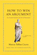 Ako vyhrať hádku: Staroveký sprievodca umením presviedčania - How to Win an Argument: An Ancient Guide to the Art of Persuasion