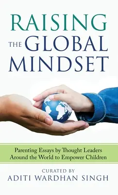 Výchova ku globálnemu mysleniu: Rodičovské eseje od významných osobností z celého sveta na posilnenie postavenia detí - Raising the Global Mindset: Parenting Essays by Thought Leaders Around the World to Empower Children
