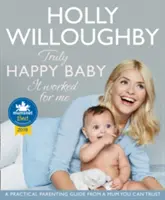 Skutočne šťastné dieťa ... Fungovalo mi to - Praktický sprievodca rodičovstvom od mamy, ktorej môžete dôverovať - Truly Happy Baby ... It Worked for Me - A Practical Parenting Guide from a Mum You Can Trust