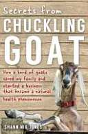 Tajomstvá z Chuckling Goat - Ako stádo kôz zachránilo moju rodinu a rozbehlo podnikanie, ktoré sa stalo fenoménom prírodného zdravia - Secrets from Chuckling Goat - How a Herd of Goats Saved my Family and Started a Business that Became a Natural Health Phenomenon