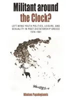 Militantný naokolo?: Politika ľavicovej mládeže, voľný čas a sexualita v postdiktátorskom Grécku v rokoch 1974 - 1981 - Militant Around the Clock?: Left-Wing Youth Politics, Leisure, and Sexuality in Post-Dictatorship Greece, 1974-1981
