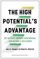 Výhoda vysokého potenciálu - Všimnite si seba, urobte dojem na svojich šéfov a staňte sa špičkovým lídrom - High Potential's Advantage - Get Noticed, Impress Your Bosses, and Become a Top Leader
