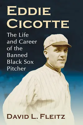 Eddie Cicotte: Život a kariéra zakázaného nadhadzovača Black Sox - Eddie Cicotte: The Life and Career of the Banned Black Sox Pitcher