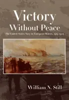 Víťazstvo bez mieru: Námorníctvo Spojených štátov v európskych vodách v rokoch 1919 - 1924 - Victory Without Peace: The United States Navy in European Waters, 1919-1924