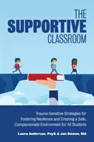 Podporná trieda: Stratégie citlivé na traumu na podporu odolnosti a vytváranie bezpečného a súcitného prostredia pre všetkých žiakov - The Supportive Classroom: Trauma-Sensitive Strategies for Fostering Resilience and Creating a Safe, Compassionate Environment for All Students