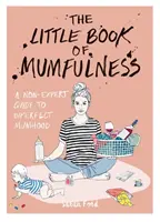 Malá kniha o mamičkovstve - Neodborný sprievodca nedokonalým mamičkovstvom - Little Book of Mumfulness - A Non-Expert Guide to Imperfect Mumhood