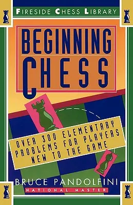 Začiatky šachu: Viac ako 300 základných problémov pre začínajúcich hráčov - Beginning Chess: Over 300 Elementary Problems for Players New to the Game