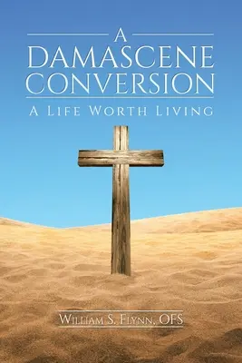 Damascénske obrátenie: Život, ktorý stojí za to žiť - A Damascene Conversion: A Life Worth Living