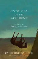 Ontológia nehody: Esej o deštruktívnej plasticite - The Ontology of the Accident: An Essay on Destructive Plasticity