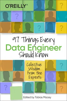 97 vecí, ktoré by mal vedieť každý dátový inžinier: Kolektívna múdrosť odborníkov - 97 Things Every Data Engineer Should Know: Collective Wisdom from the Experts