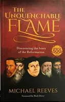 Neuhasiteľný plameň - objavovanie srdca reformácie - Unquenchable Flame - Discovering The Heart Of The Reformation