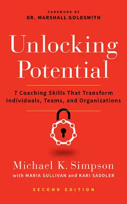 Uvoľnenie potenciálu, druhé vydanie: 7 koučovacích zručností, ktoré menia jednotlivcov, tímy a organizácie. - Unlocking Potential, Second Edition: 7 Coaching Skills That Transform Individuals, Teams, and Organizations