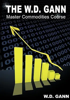 Majstrovský kurz W. D. Ganna o komoditách: W. Gann: Originálny kurz obchodovania na komoditnom trhu - The W. D. Gann Master Commodity Course: Original Commodity Market Trading Course