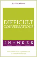 Ťažké rozhovory za týždeň: Ako viesť lepšie rozhovory v siedmich jednoduchých krokoch - Difficult Conversations in a Week: How to Have Better Conversations in Seven Simple Steps
