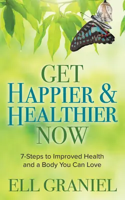 Získajte šťastnejšie a zdravšie teraz: 7 krokov k lepšiemu zdraviu a telu, ktoré môžete milovať - Get Happier & Healthier Now: 7-Steps to Improved Health & a Body You Can Love