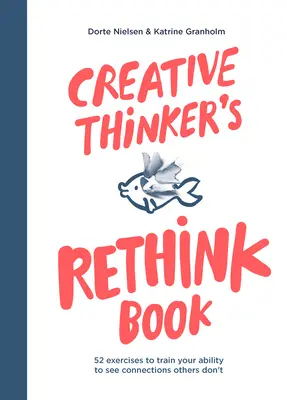 Kniha kreatívneho mysliteľa Rethink Book: Kniha: 52 cvičení na trénovanie schopnosti vidieť súvislosti, ktoré iní nevidia - Creative Thinker's Rethink Book: 52 Exercises to Train Your Ability to See Connections Others Don't