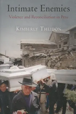 Dôverní nepriatelia: Násilie a zmierenie v Peru - Intimate Enemies: Violence and Reconciliation in Peru