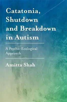 Katatónia, vypnutie a zlom pri autizme: Autizmus a psychické poruchy: psychoekologický prístup - Catatonia, Shutdown and Breakdown in Autism: A Psycho-Ecological Approach